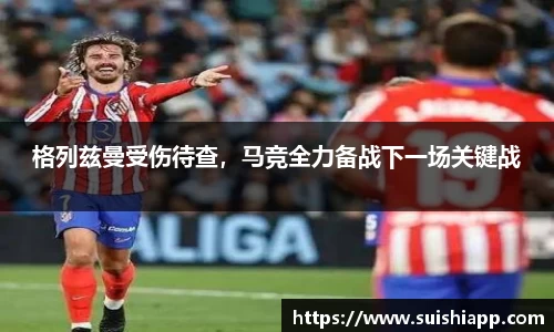 格列兹曼受伤待查，马竞全力备战下一场关键战