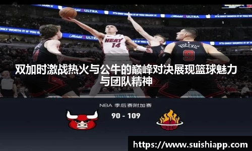 双加时激战热火与公牛的巅峰对决展现篮球魅力与团队精神
