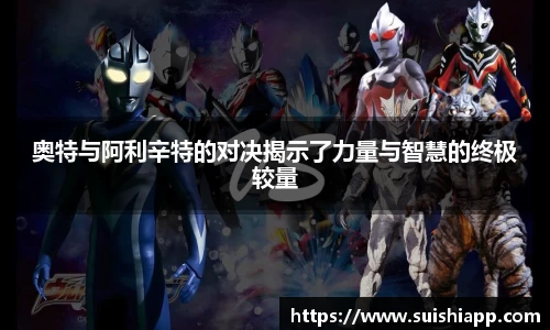 奥特与阿利辛特的对决揭示了力量与智慧的终极较量