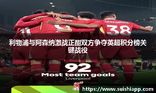 利物浦与阿森纳激战正酣双方争夺英超积分榜关键战役